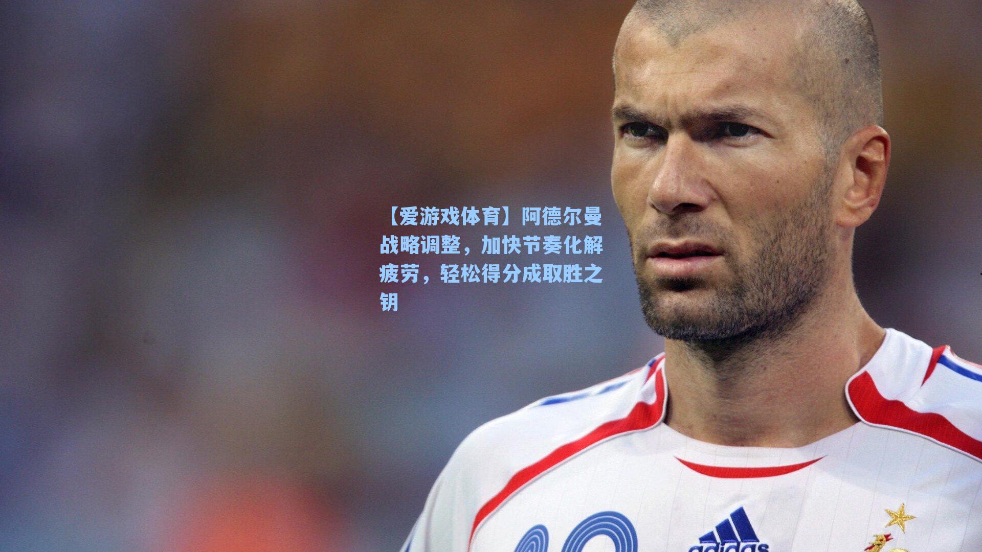 【爱游戏体育】阿德尔曼战略调整，加快节奏化解疲劳，轻松得分成取胜之钥