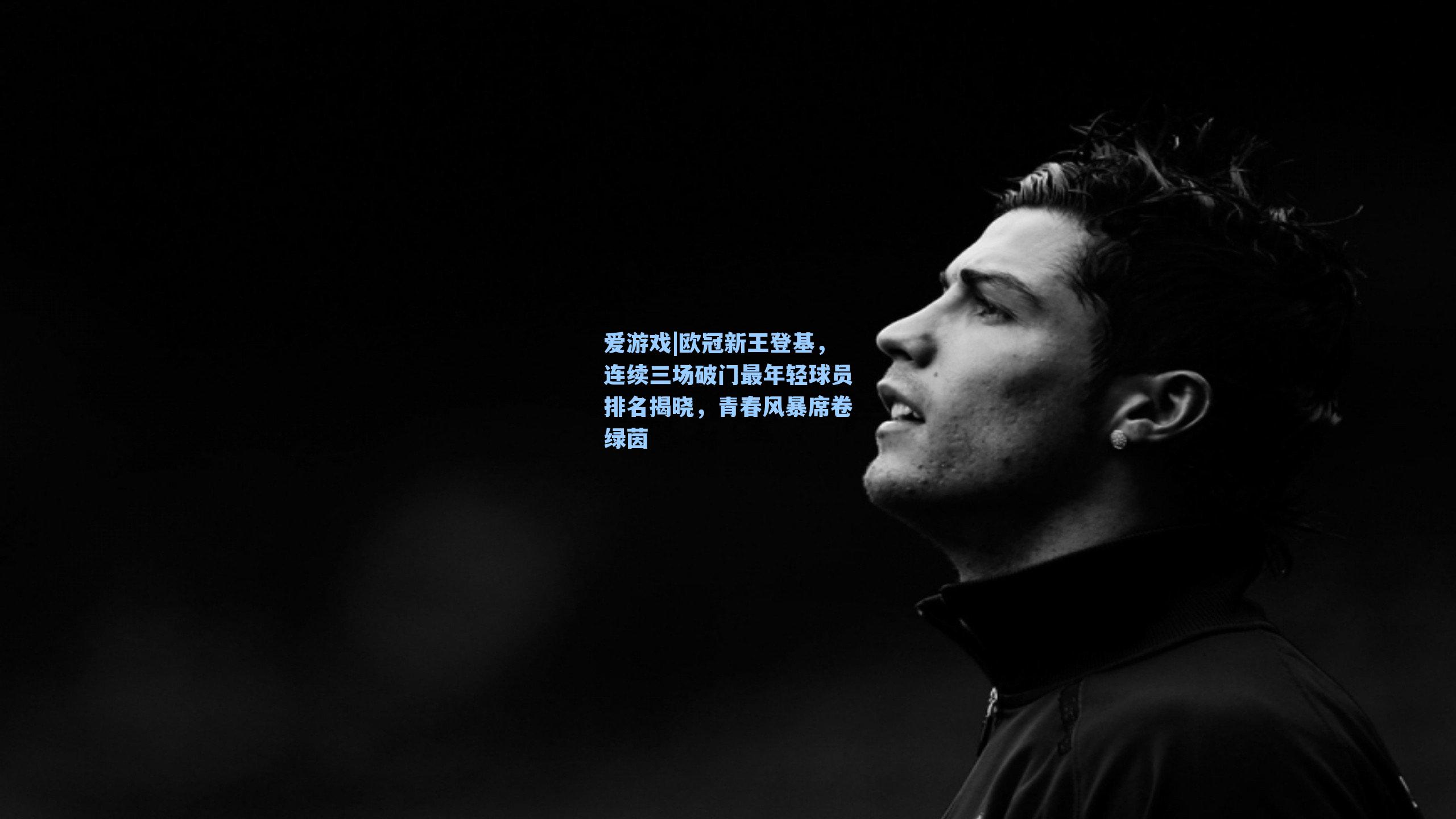 欧冠新王登基，连续三场破门最年轻球员排名揭晓，青春风暴席卷绿茵