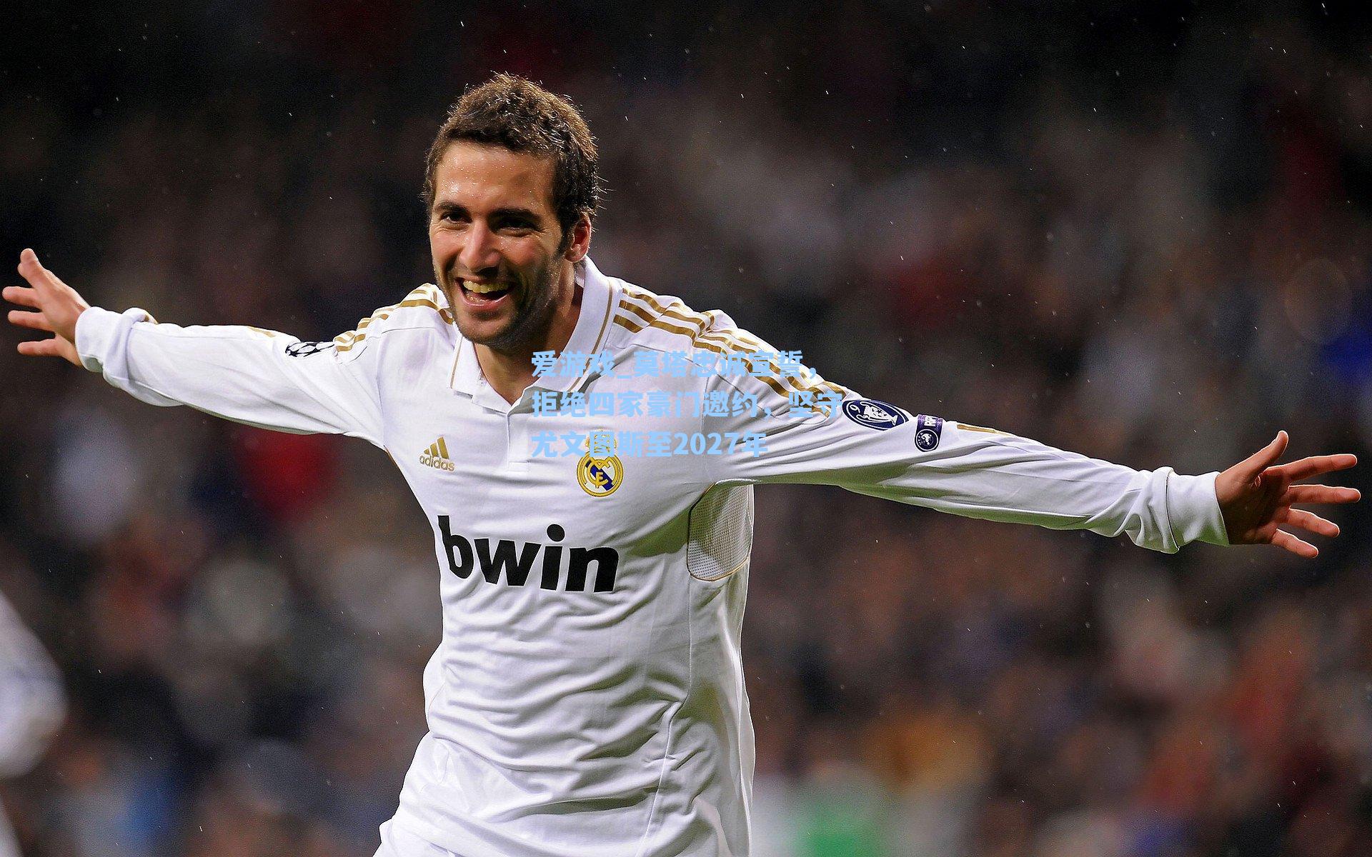 莫塔忠诚宣誓,拒绝四家豪门邀约,坚守尤文图斯至2027年