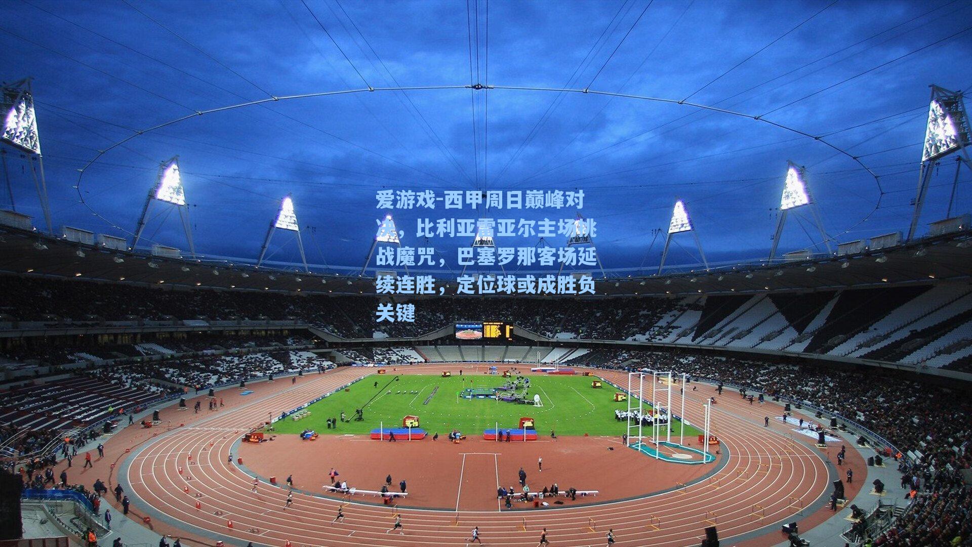 西甲周日巅峰对决,比利亚雷亚尔主场挑战魔咒,巴塞罗那客场延续连胜,定位球或成胜负关键