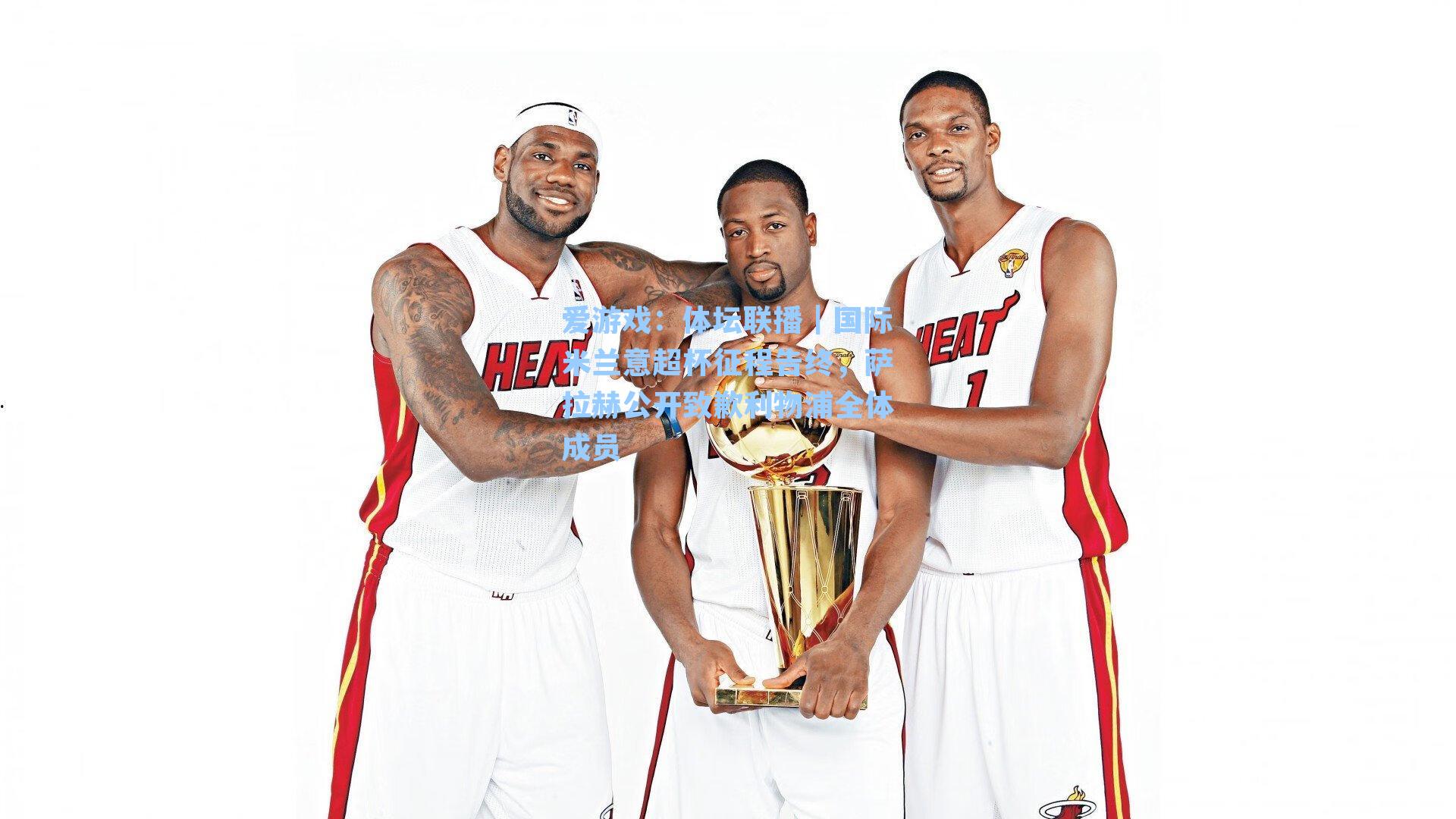 爱游戏：体坛联播｜国际米兰意超杯征程告终，萨拉赫公开致歉利物浦全体成员