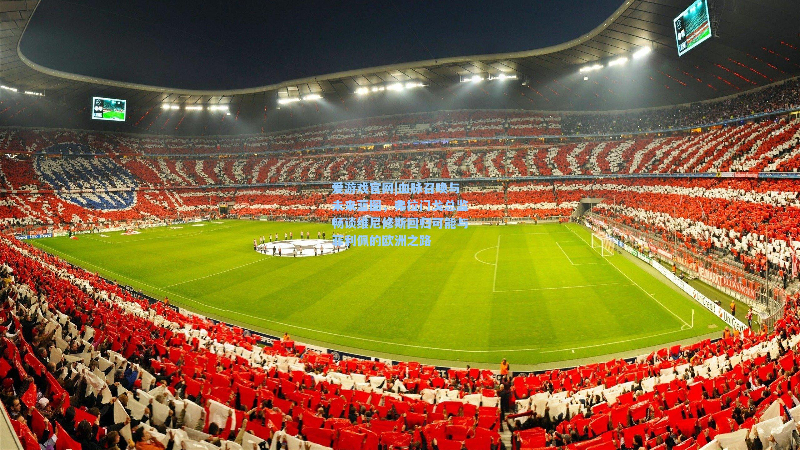 爱游戏官网|血脉召唤与未来蓝图，弗拉门戈总监畅谈维尼修斯回归可能与菲利佩的欧洲之路