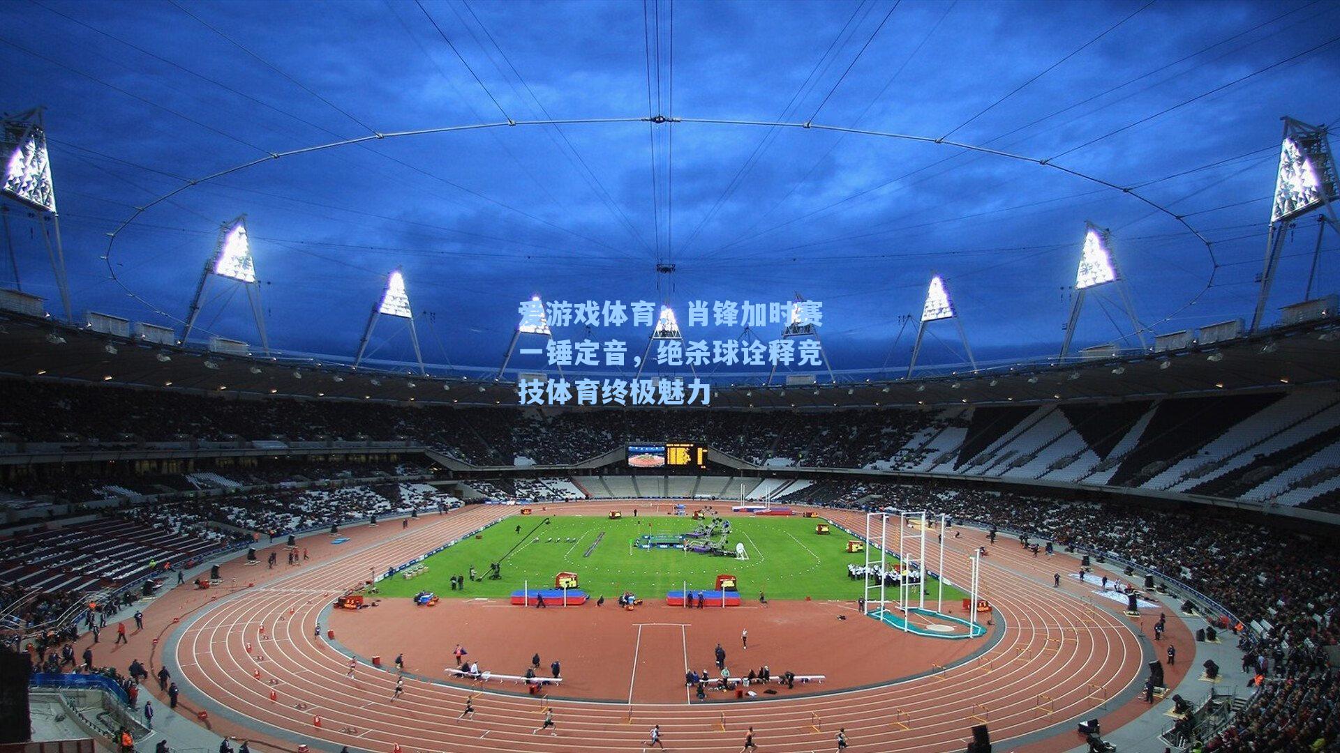 肖锋加时赛一锤定音，绝杀球诠释竞技体育终极魅力