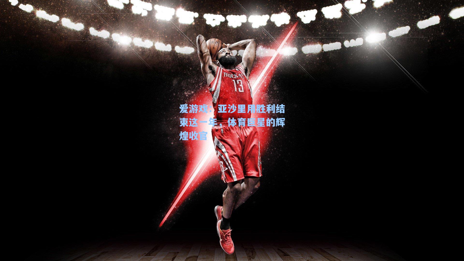 亚沙里用胜利结束这一年，体育巨星的辉煌收官