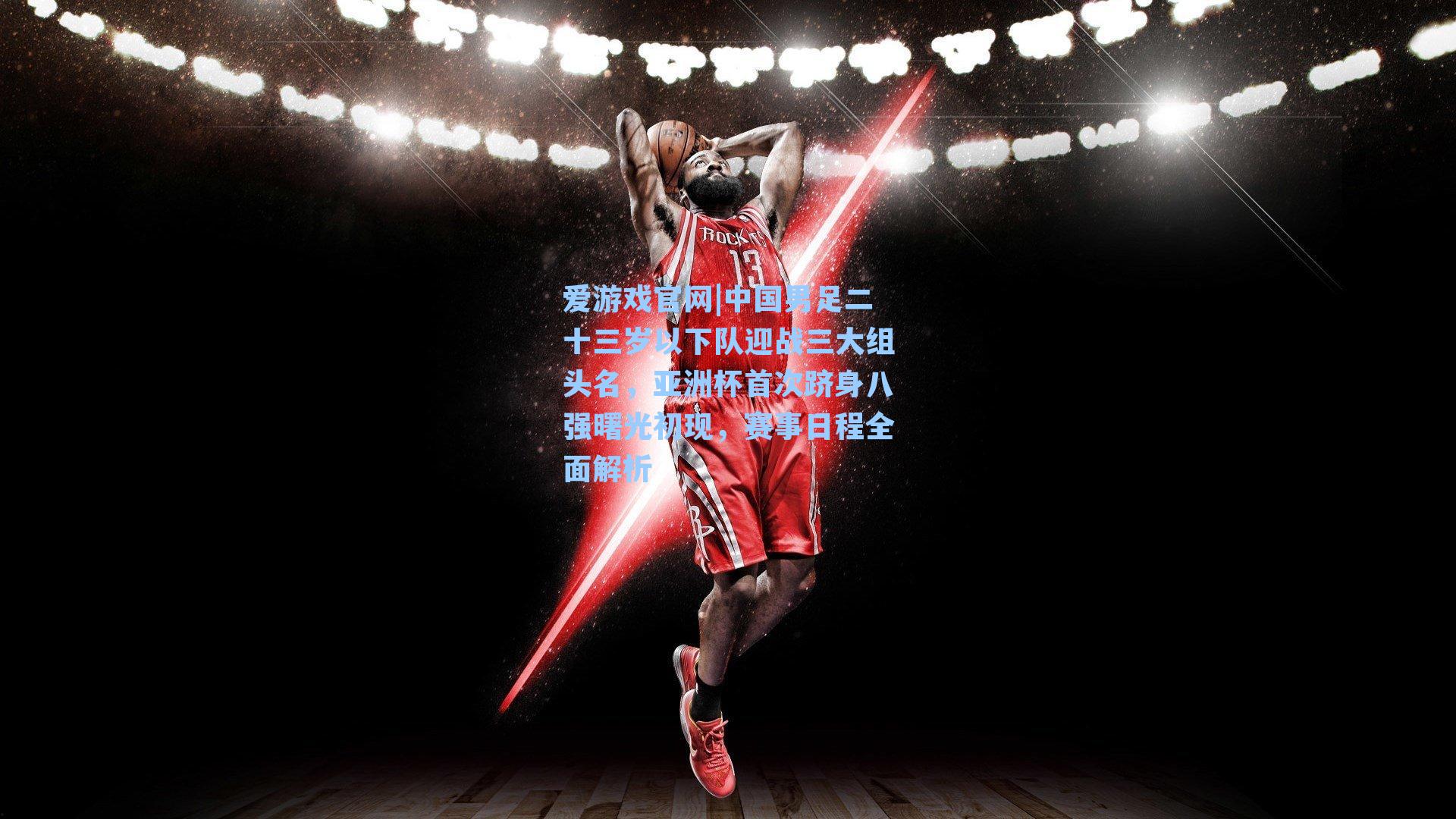 中国男足二十三岁以下队迎战三大组头名，亚洲杯首次跻身八强曙光初现，赛事日程全面解析