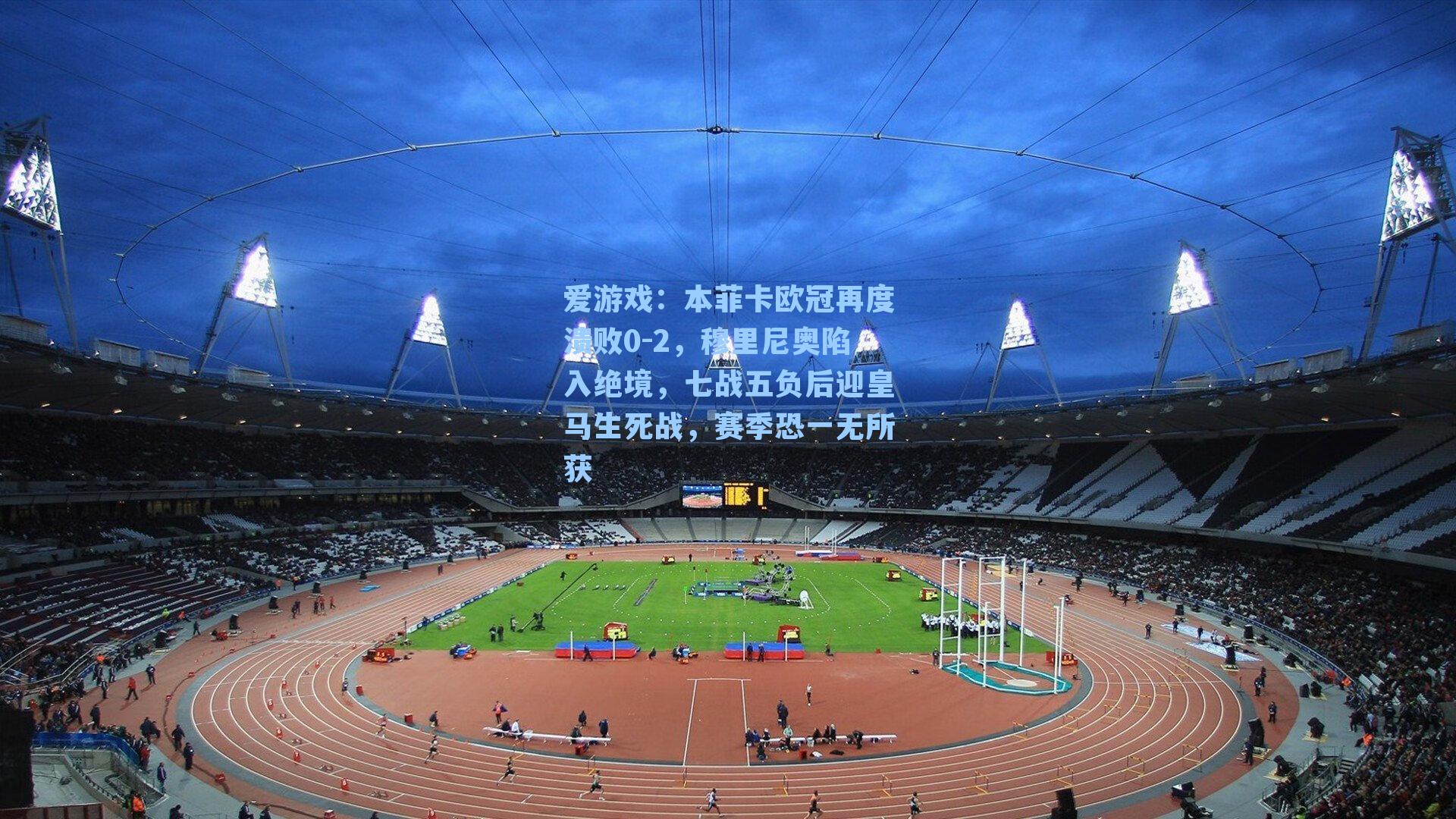本菲卡欧冠再度溃败0-2,穆里尼奥陷入绝境,七战五负后迎皇马生死战,赛季恐一无所获